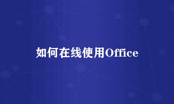 如何在线使用Office