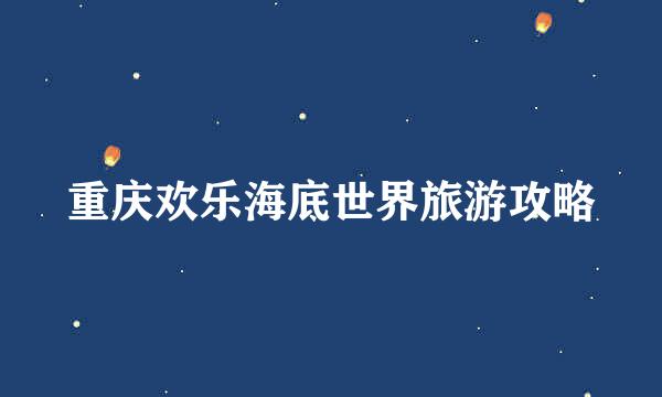 重庆欢乐海底世界旅游攻略