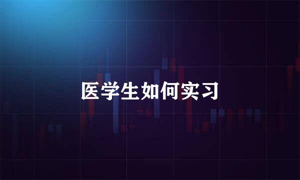 医学生如何实习