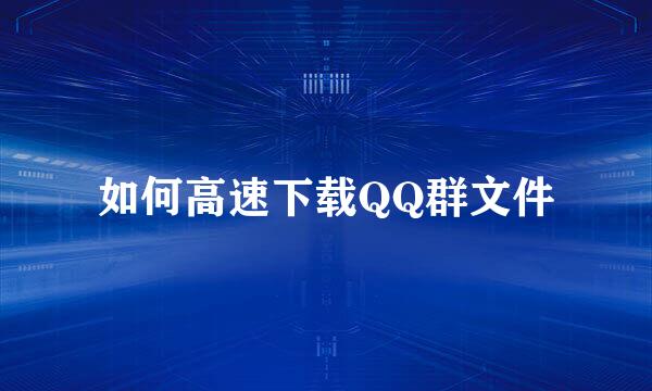 如何高速下载QQ群文件