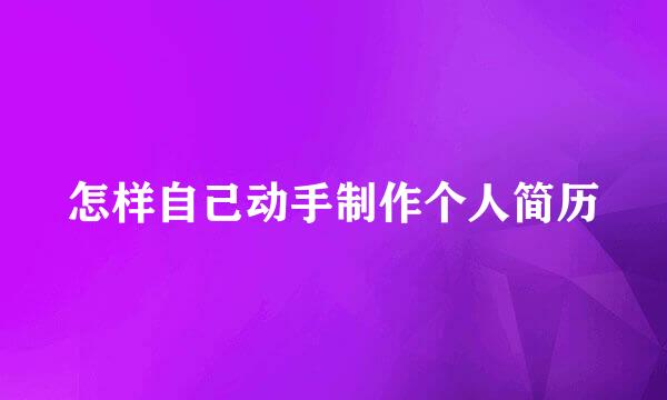 怎样自己动手制作个人简历