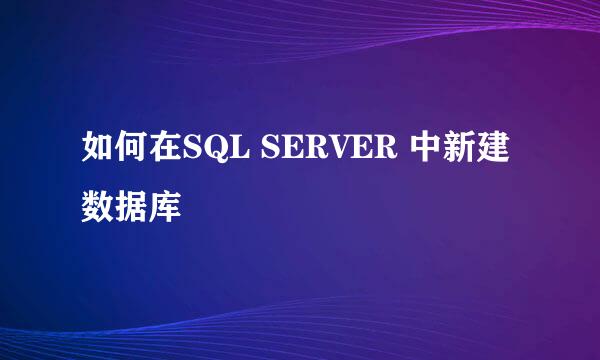如何在SQL SERVER 中新建数据库