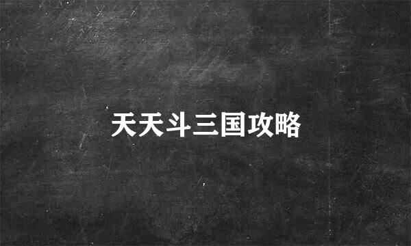 天天斗三国攻略