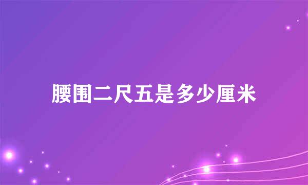 腰围二尺五是多少厘米