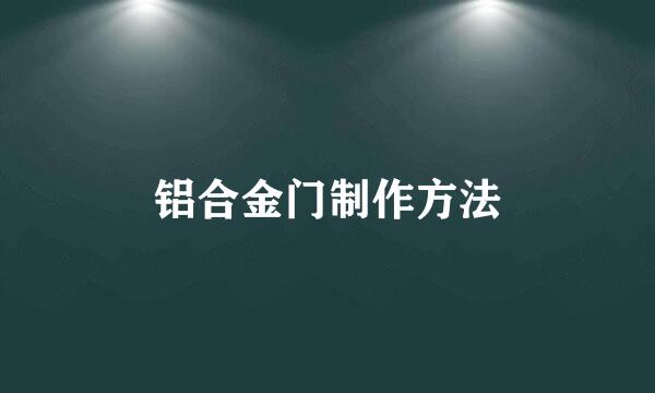 铝合金门制作方法