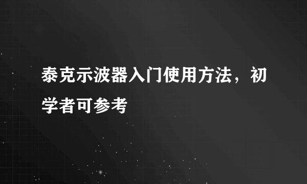 泰克示波器入门使用方法，初学者可参考