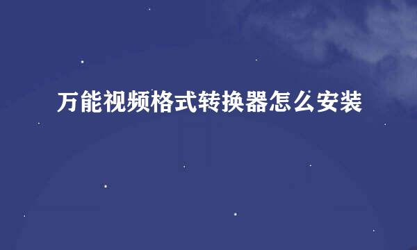 万能视频格式转换器怎么安装