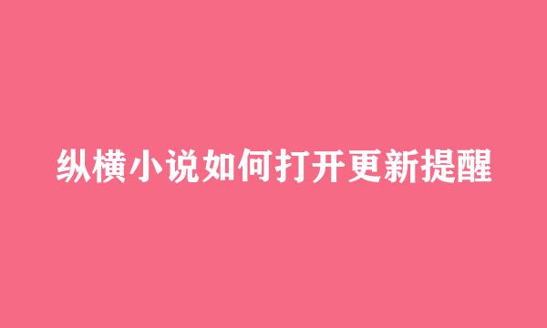 纵横小说如何打开更新提醒