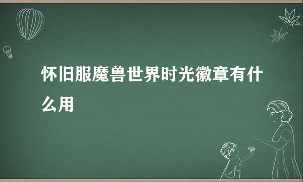 怀旧服魔兽世界时光徽章有什么用