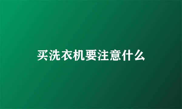 买洗衣机要注意什么