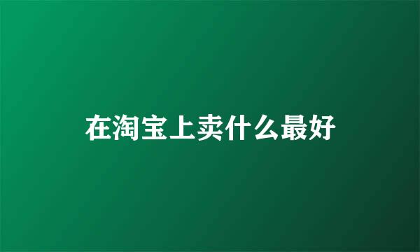 在淘宝上卖什么最好