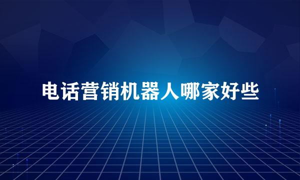 电话营销机器人哪家好些