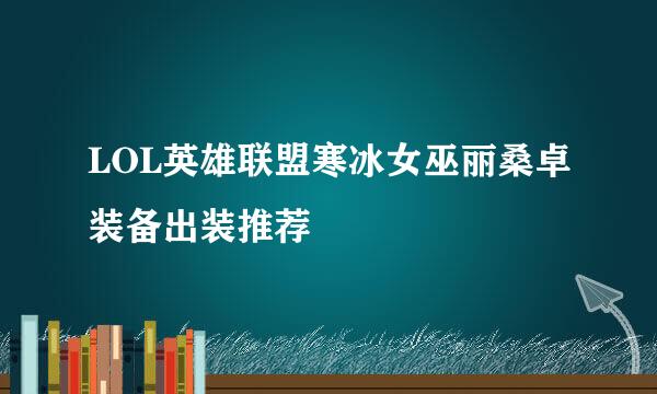 LOL英雄联盟寒冰女巫丽桑卓装备出装推荐