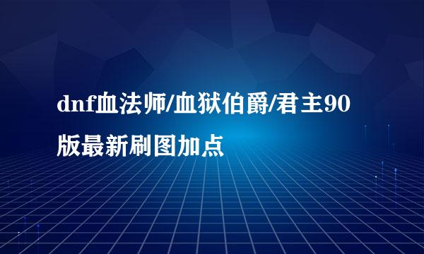 dnf血法师/血狱伯爵/君主90版最新刷图加点