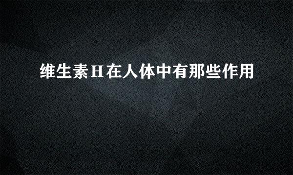 维生素Ｈ在人体中有那些作用