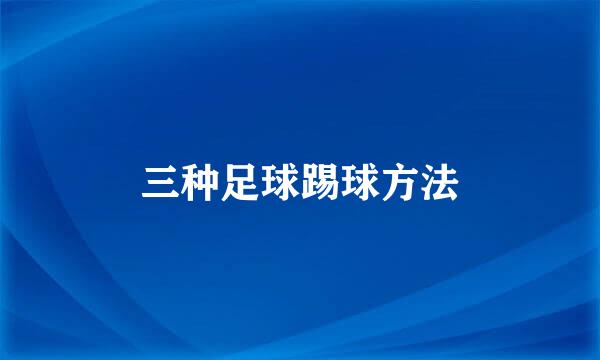 三种足球踢球方法