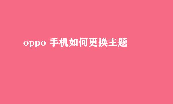 oppo 手机如何更换主题