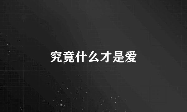 究竟什么才是爱
