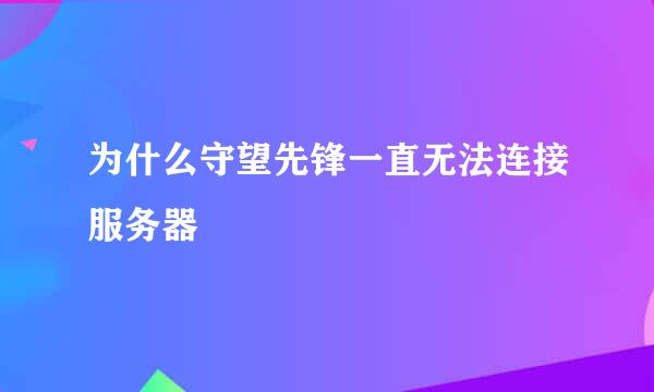 为什么守望先锋一直无法连接服务器