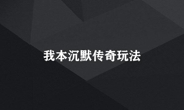 我本沉默传奇玩法