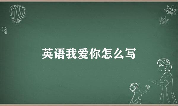 英语我爱你怎么写