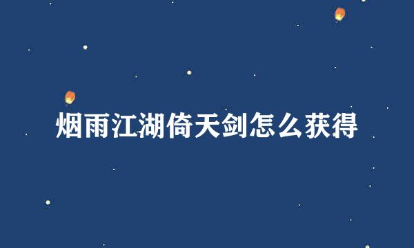 烟雨江湖倚天剑怎么获得