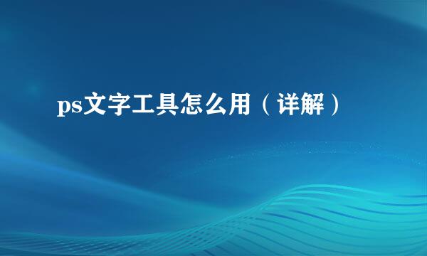ps文字工具怎么用（详解）