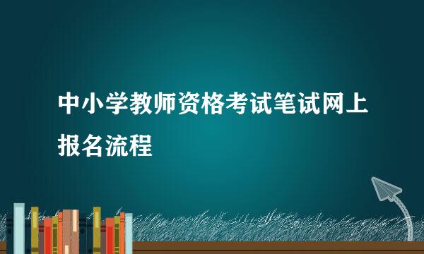 中小学教师资格考试笔试网上报名流程