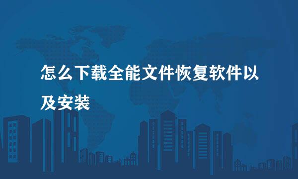 怎么下载全能文件恢复软件以及安装