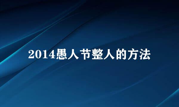 2014愚人节整人的方法
