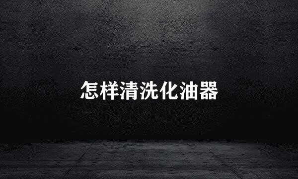 怎样清洗化油器