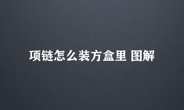项链怎么装方盒里 图解