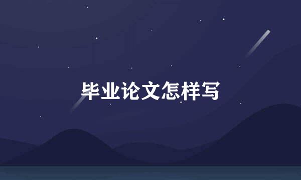 毕业论文怎样写