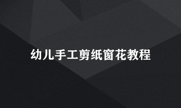 幼儿手工剪纸窗花教程