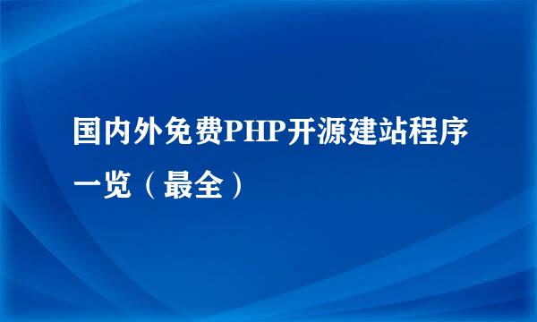 国内外免费PHP开源建站程序一览（最全）