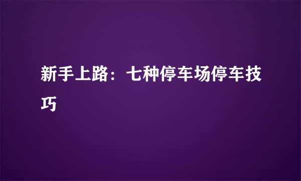 新手上路：七种停车场停车技巧