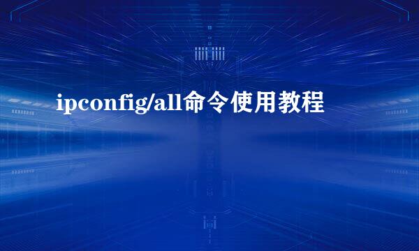 ipconfig/all命令使用教程