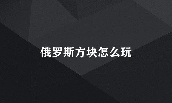 俄罗斯方块怎么玩