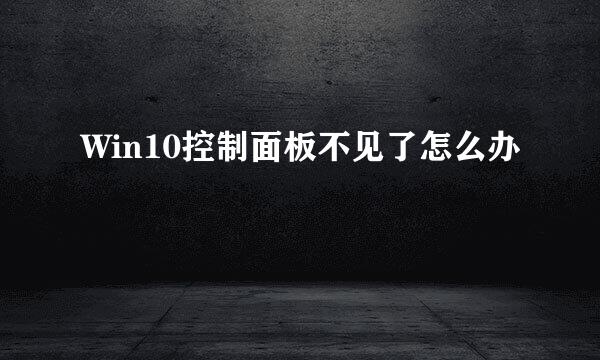 Win10控制面板不见了怎么办