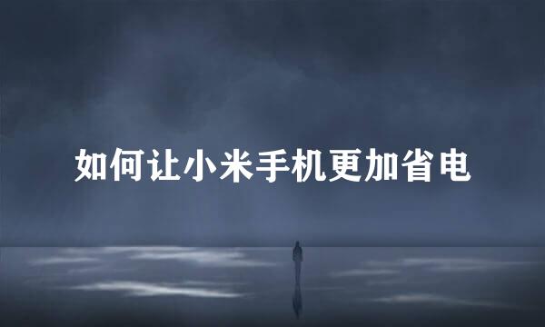 如何让小米手机更加省电