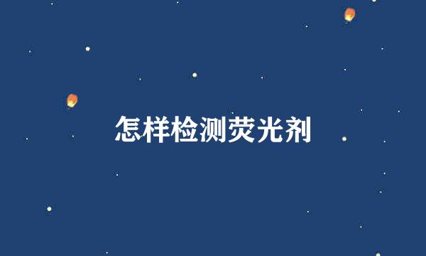 怎样检测荧光剂