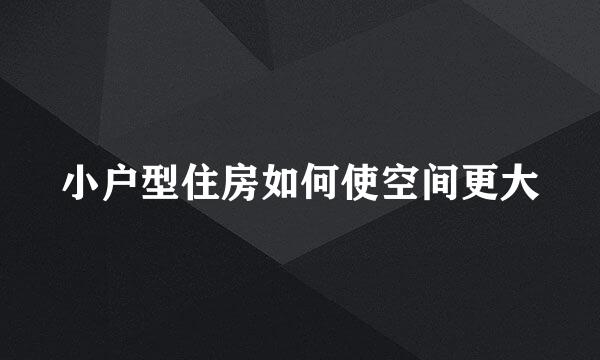 小户型住房如何使空间更大