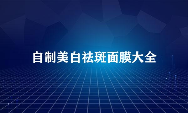 自制美白祛斑面膜大全