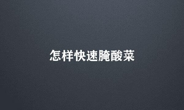怎样快速腌酸菜