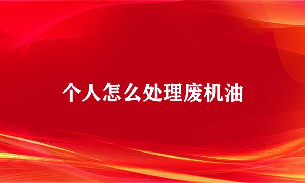 个人怎么处理废机油