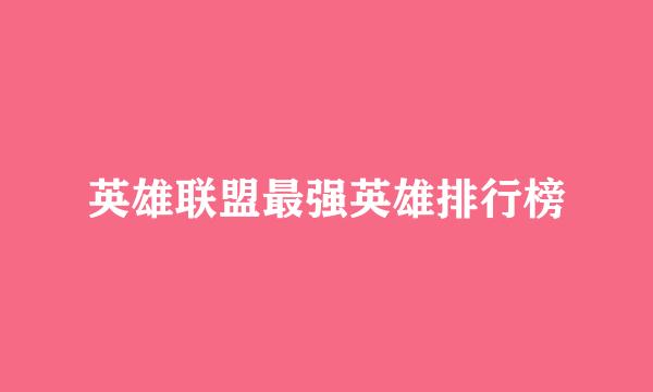 英雄联盟最强英雄排行榜