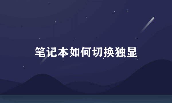 笔记本如何切换独显