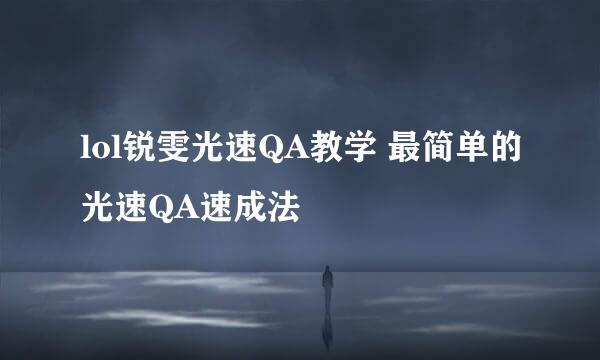 lol锐雯光速QA教学 最简单的光速QA速成法