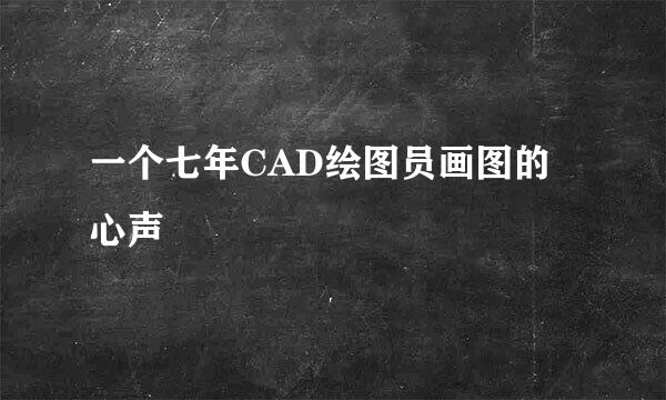 一个七年CAD绘图员画图的心声