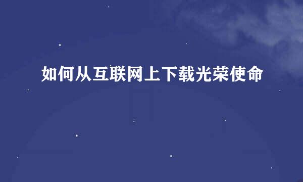 如何从互联网上下载光荣使命